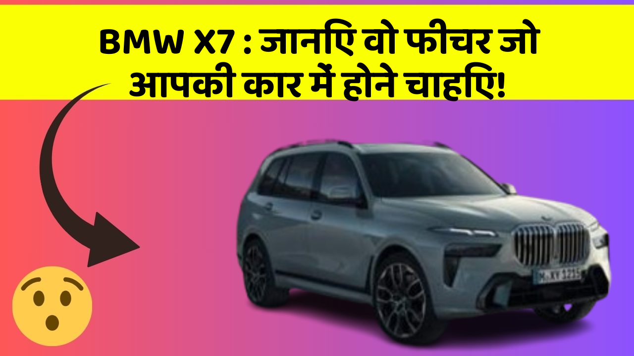 BMW X7 : जानिए वो फीचर जो आपकी कार में होने चाहिए!