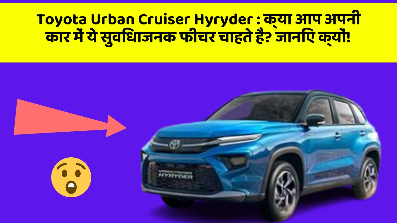 Toyota Urban Cruiser Hyryder : क्या आप अपनी कार में ये सुविधाजनक फीचर चाहते हैं? जानिए क्यों!