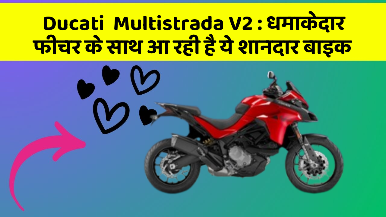 Ducati  Multistrada V2: धमाकेदार फीचर के साथ आ रही है ये शानदार बाइक
