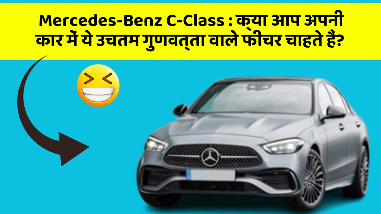 Mercedes-Benz C-Class: क्या आप अपनी कार में ये उचतम गुणवत्ता वाले फीचर चाहते हैं?