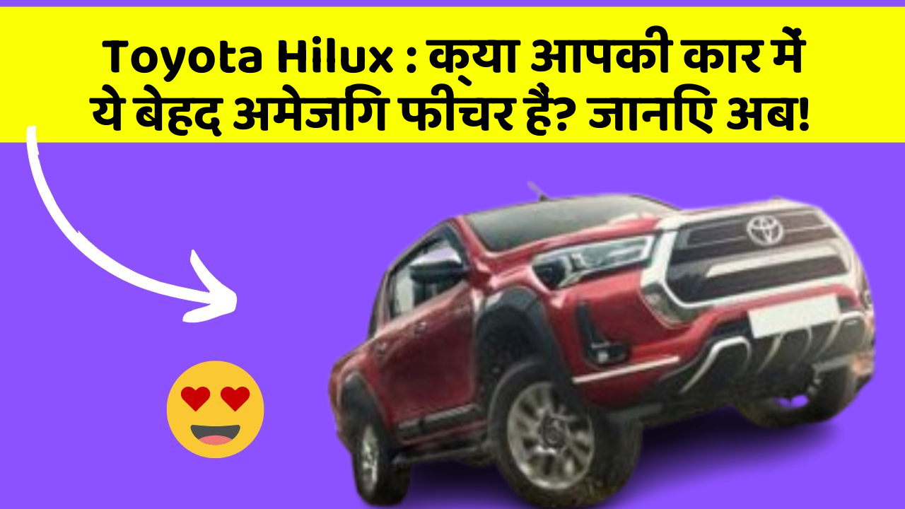 Toyota Hilux: क्या आपकी कार में ये बेहद अमेजिंग फीचर हैं? जानिए अब!