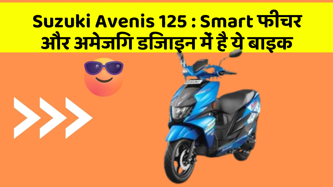 Suzuki Avenis 125: Smart फीचर और अमेजिंग डिजाइन में है ये बाइक