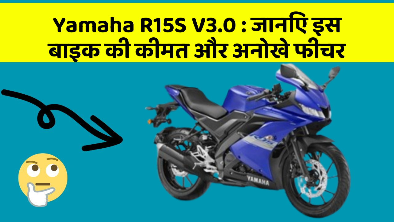 Yamaha R15S V3.0 : जानिए इस बाइक की कीमत और अनोखे फीचर