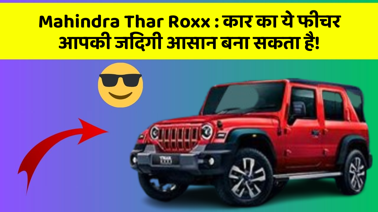 Mahindra Thar Roxx:कार का ये फीचर आपकी जिंदगी आसान बना सकता है!