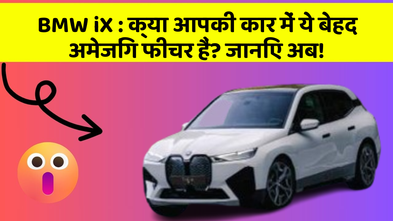BMW iX : क्या आपकी कार में ये बेहद अमेजिंग फीचर हैं? जानिए अब!