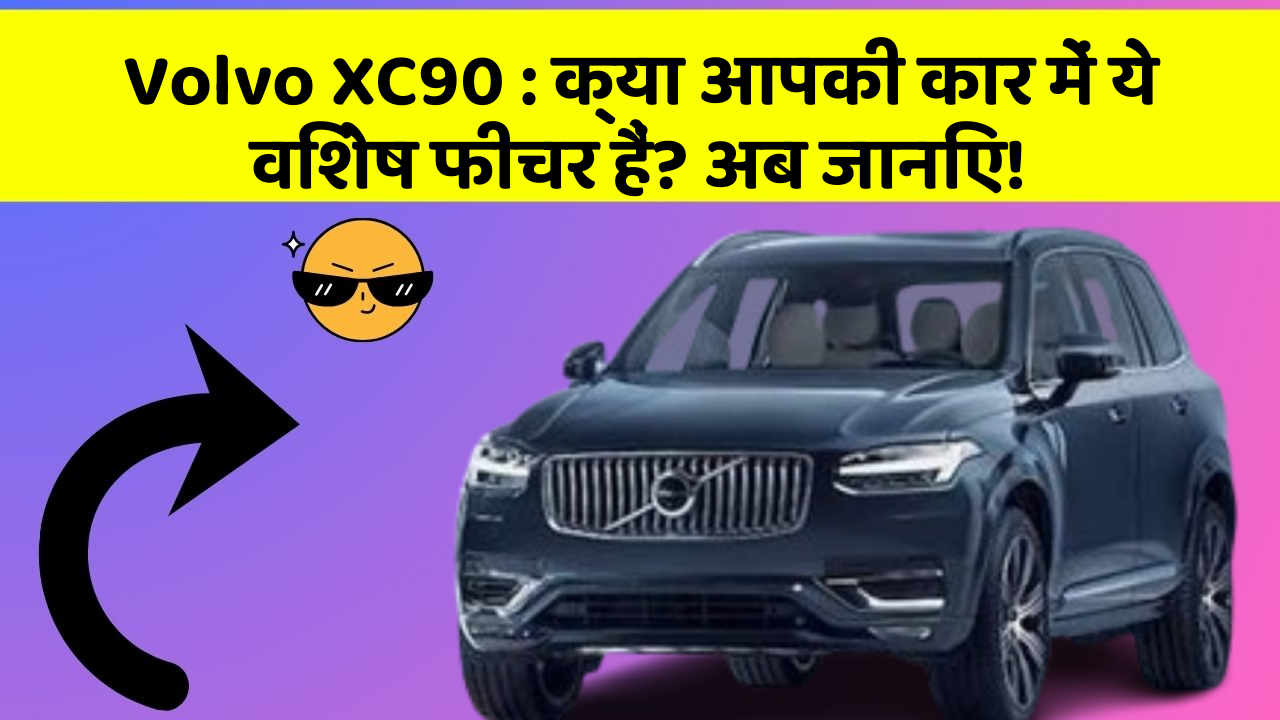 Volvo XC90 : क्या आपकी कार में ये विशेष फीचर हैं? अब जानिए!