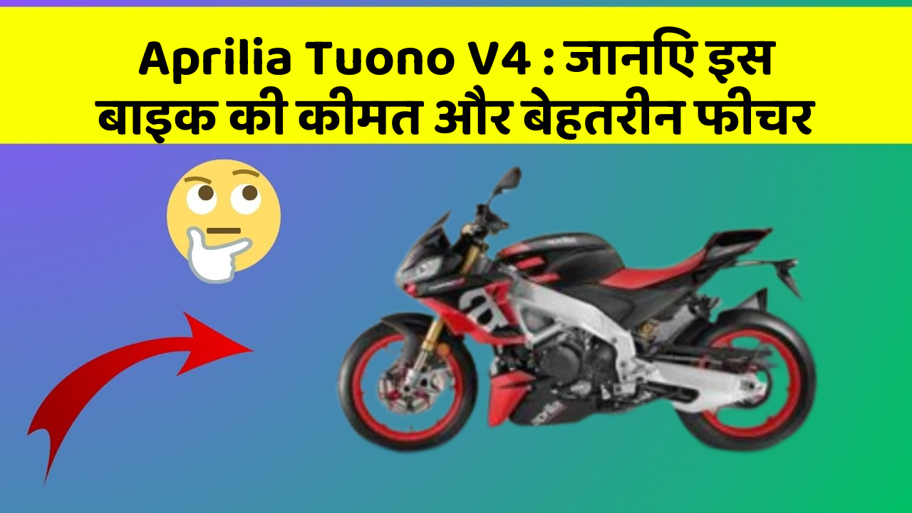 Aprilia Tuono V4 : जानिए इस बाइक की कीमत और बेहतरीन फीचर