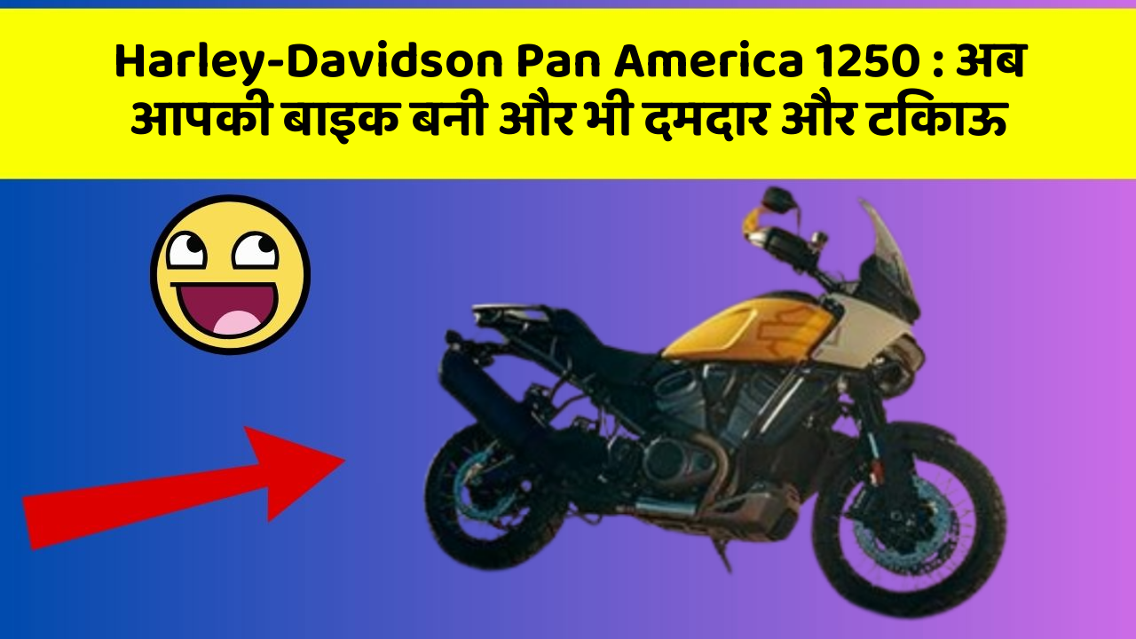 Harley-Davidson Pan America 1250 : अब आपकी बाइक बनी और भी दमदार और टिकाऊ