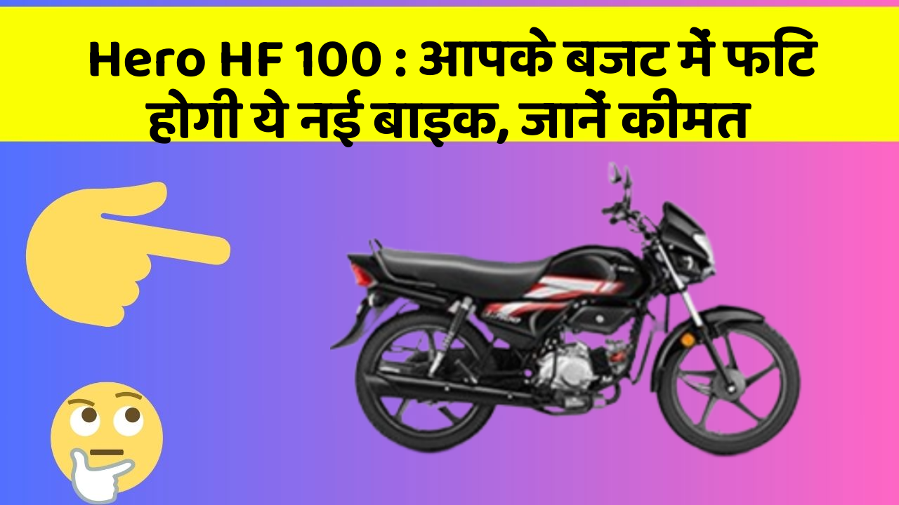 Hero HF 100 : आपके बजट में फिट होगी ये नई बाइक, जानें कीमत