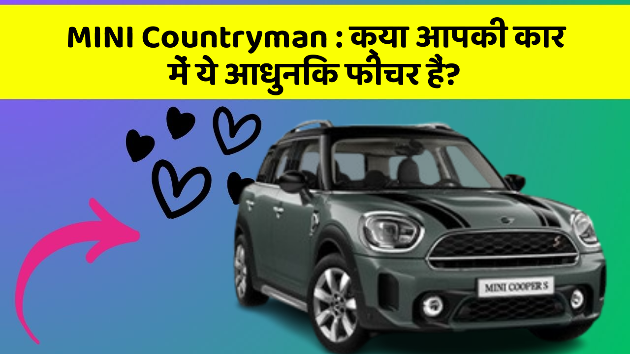 MINI Countryman: क्या आपकी कार में ये आधुनिक फीचर हैं?