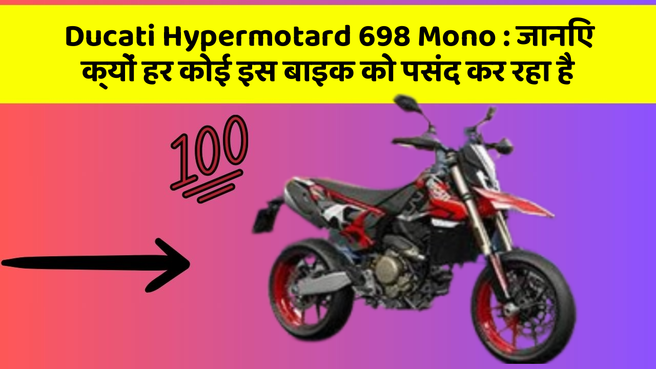 Ducati Hypermotard 698 Mono: जानिए क्यों हर कोई इस बाइक को पसंद कर रहा है
