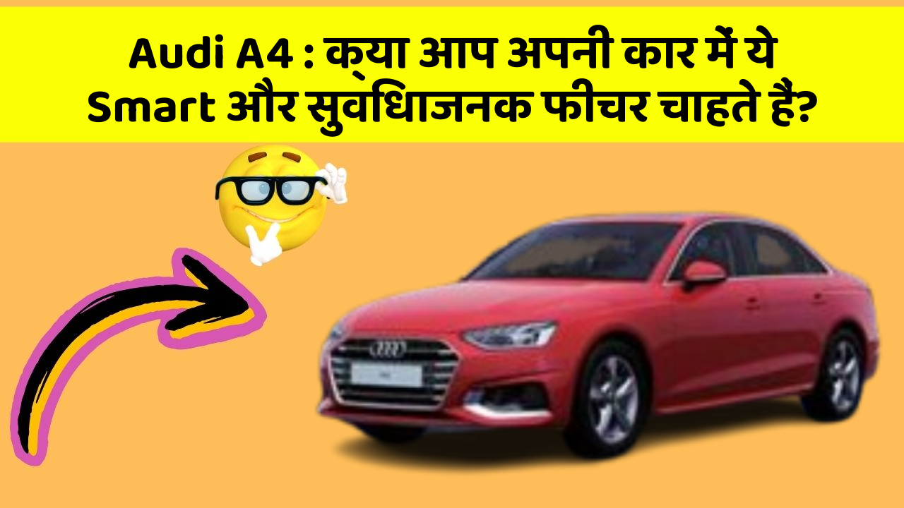 Audi A4 : क्या आप अपनी कार में ये Smart और सुविधाजनक फीचर चाहते हैं?