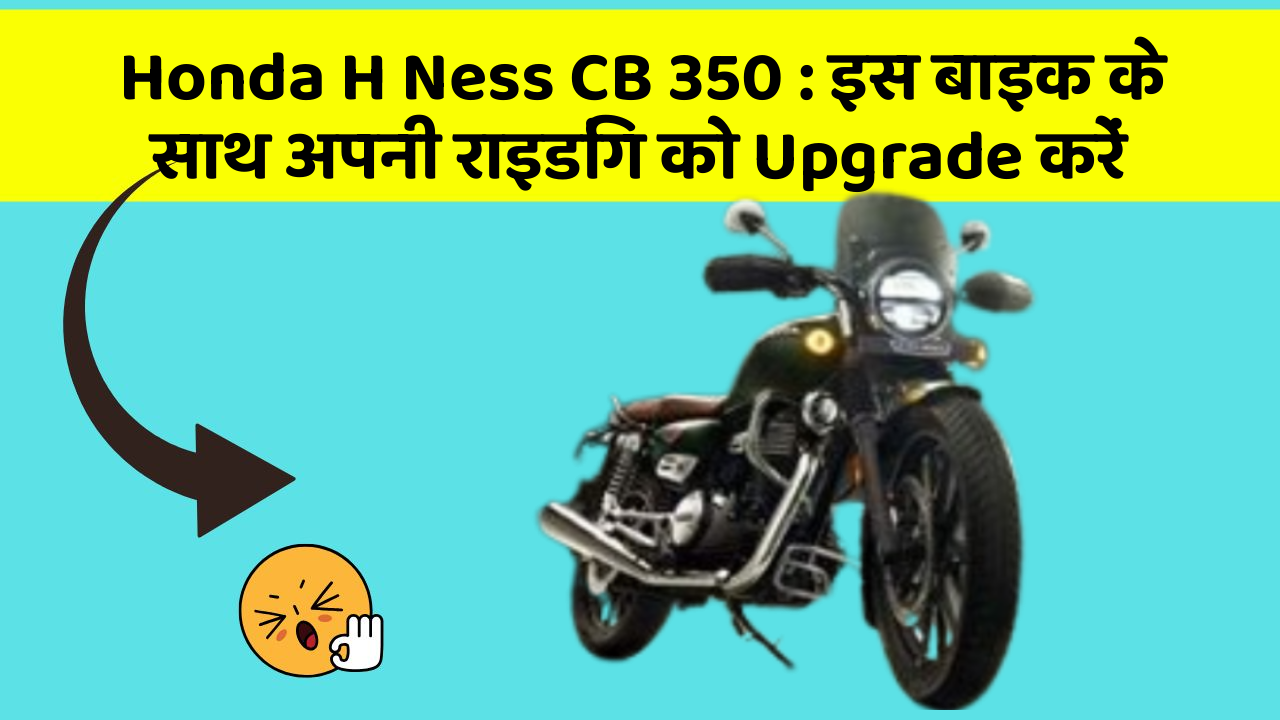 Honda H Ness CB 350: इस बाइक के साथ अपनी राइडिंग को Upgrade करें