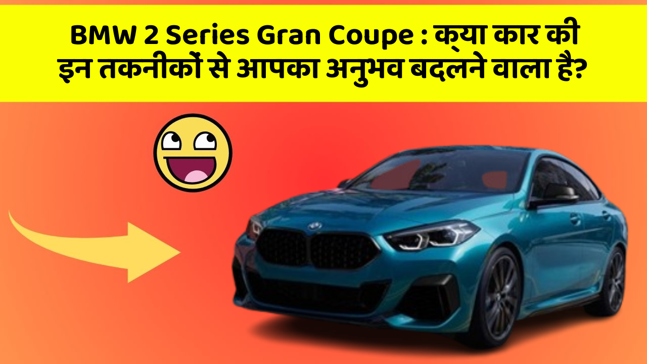 BMW 2 Series Gran Coupe: क्या कार की इन तकनीकों से आपका अनुभव बदलने वाला है?