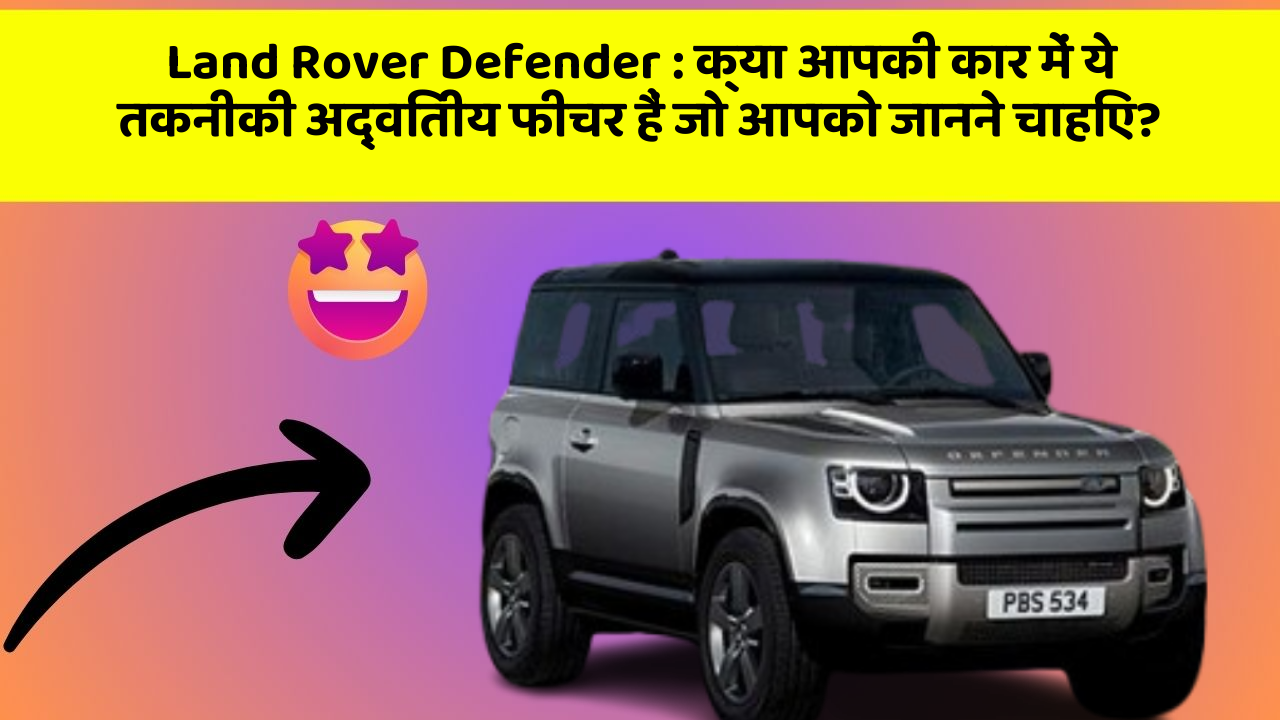 Land Rover Defender: क्या आपकी कार में ये तकनीकी अद्वितीय फीचर हैं जो आपको जानने चाहिए?