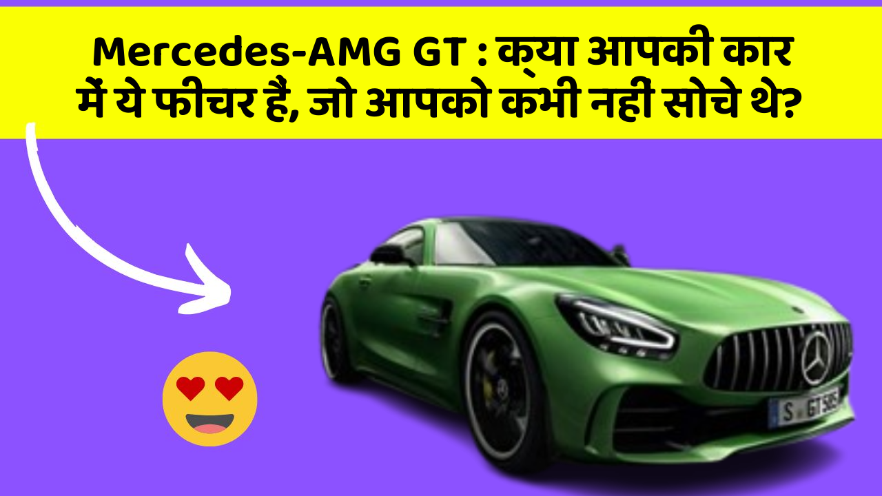 Mercedes-AMG GT: क्या आपकी कार में ये फीचर हैं, जो आपको कभी नहीं सोचे थे?
