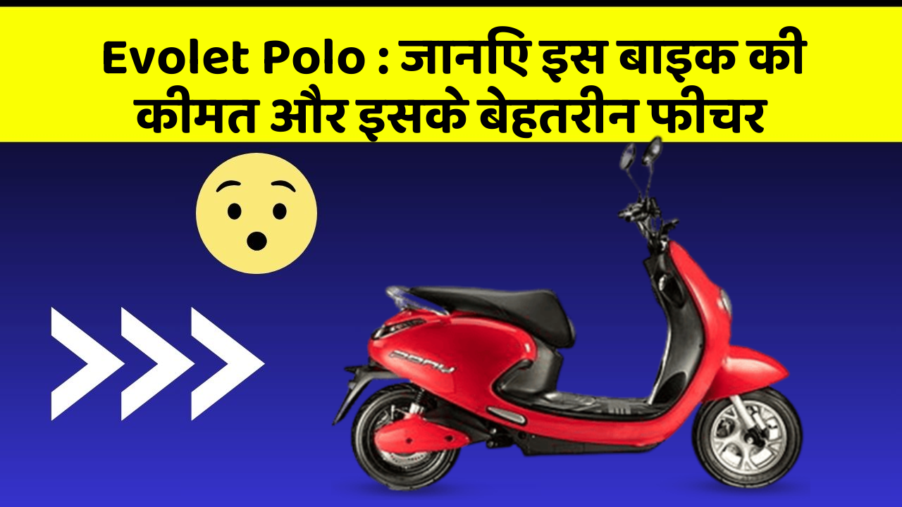 Evolet Polo : जानिए इस बाइक की कीमत और इसके बेहतरीन फीचर