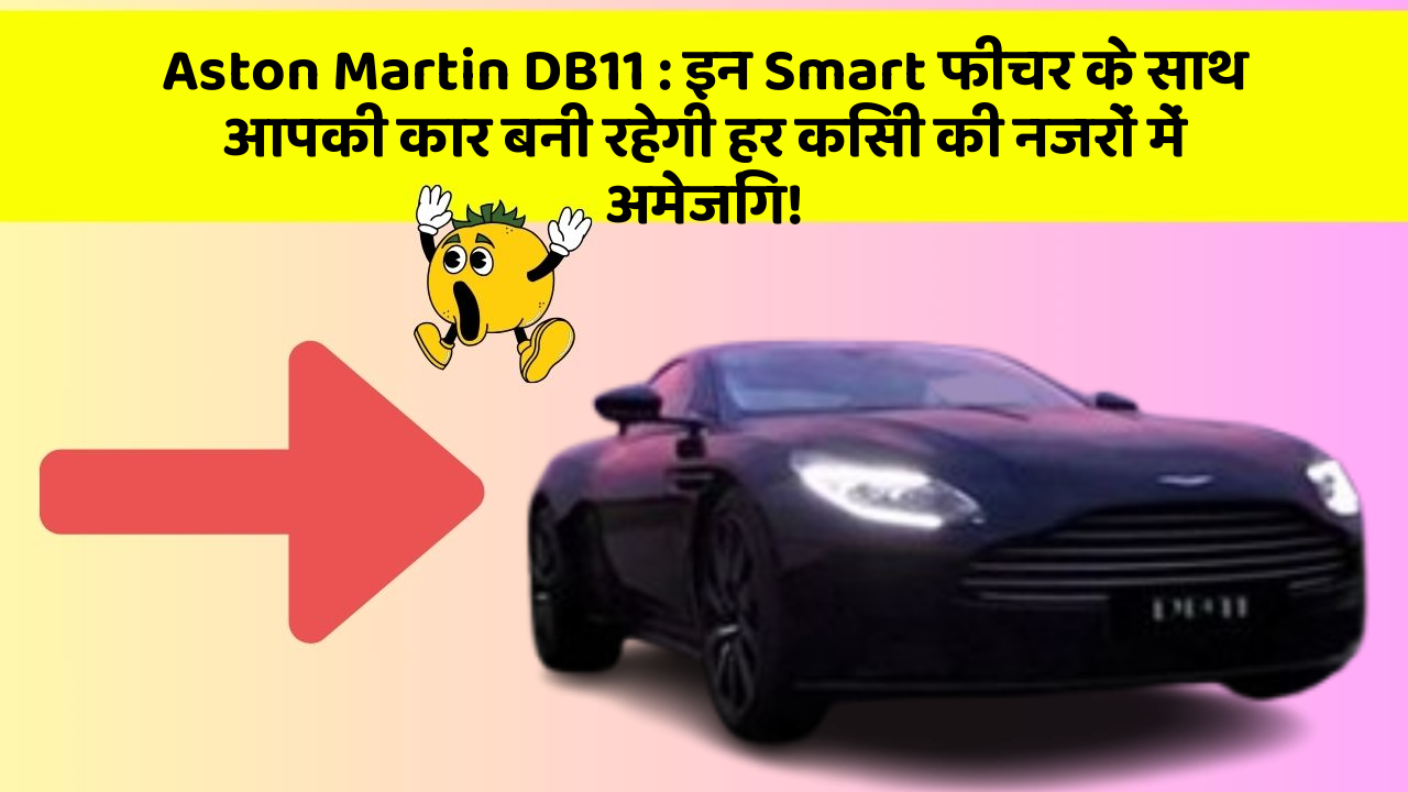 Aston Martin DB11: इन Smart फीचर के साथ आपकी कार बनी रहेगी हर किसी की नजरों में अमेजिंग!