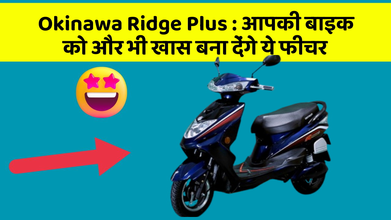 Okinawa Ridge Plus: आपकी बाइक को और भी खास बना देंगे ये फीचर
