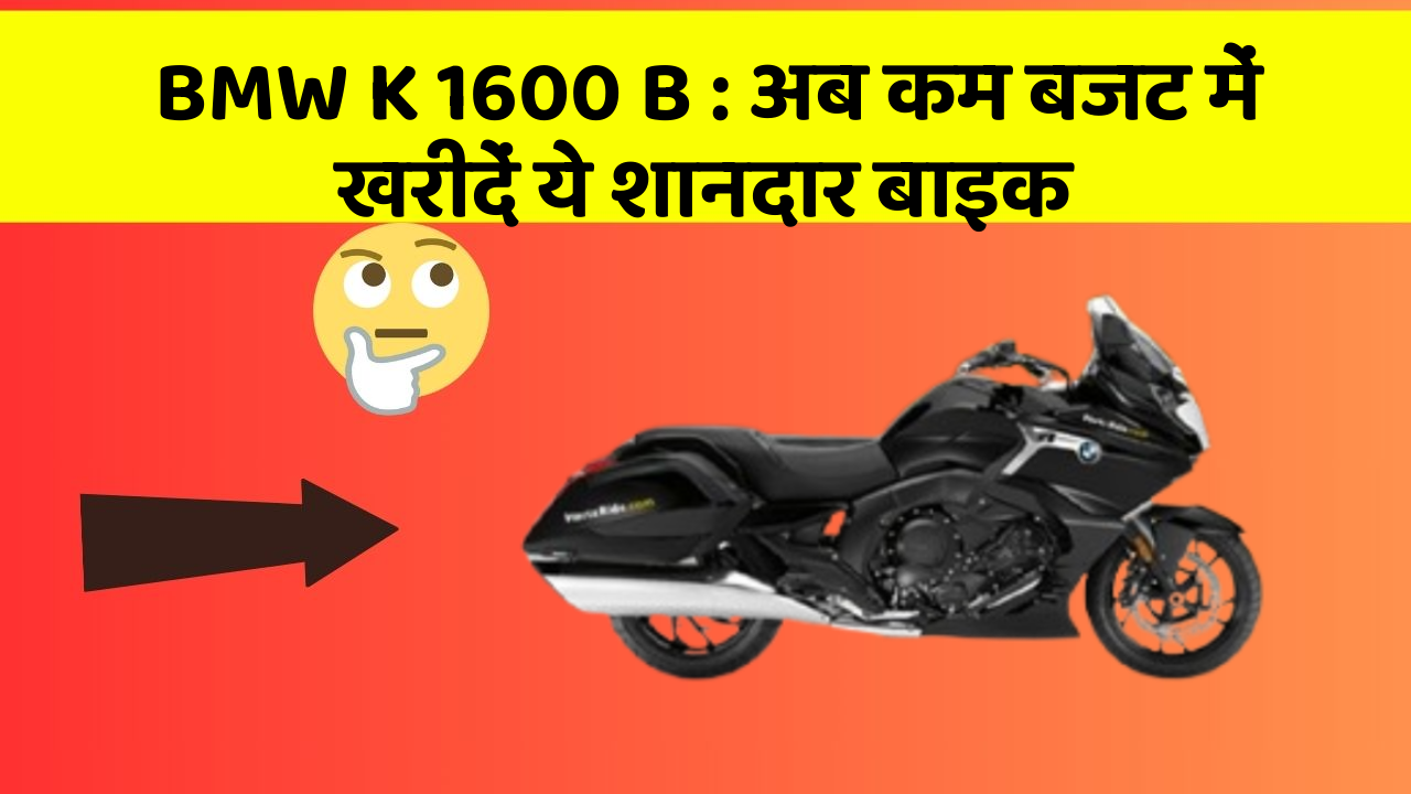BMW K 1600 B: अब कम बजट में खरीदें ये शानदार बाइक