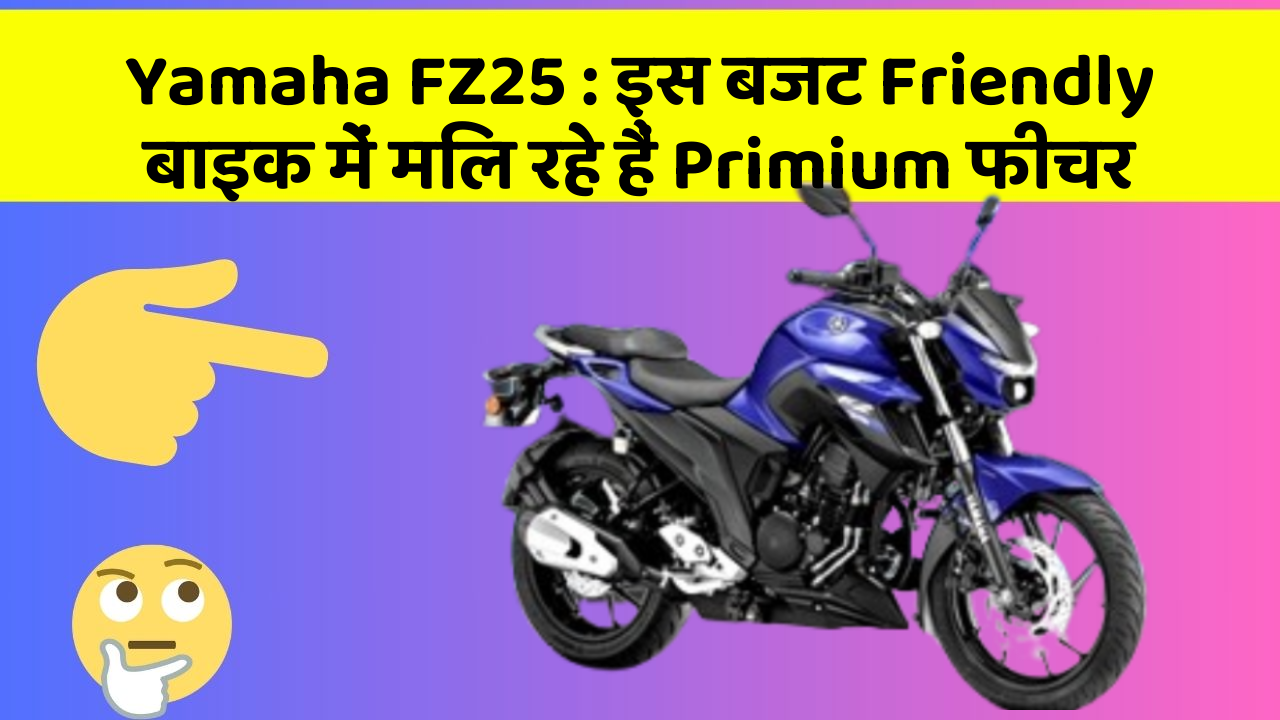 Yamaha FZ25 : इस बजट Friendly बाइक में मिल रहे हैं Primium फीचर