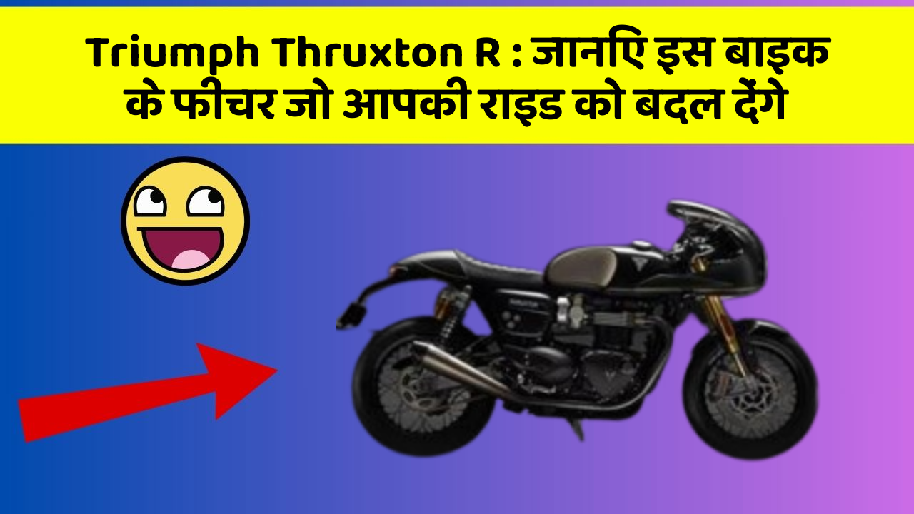 Triumph Thruxton R: जानिए इस बाइक के फीचर जो आपकी राइड को बदल देंगे