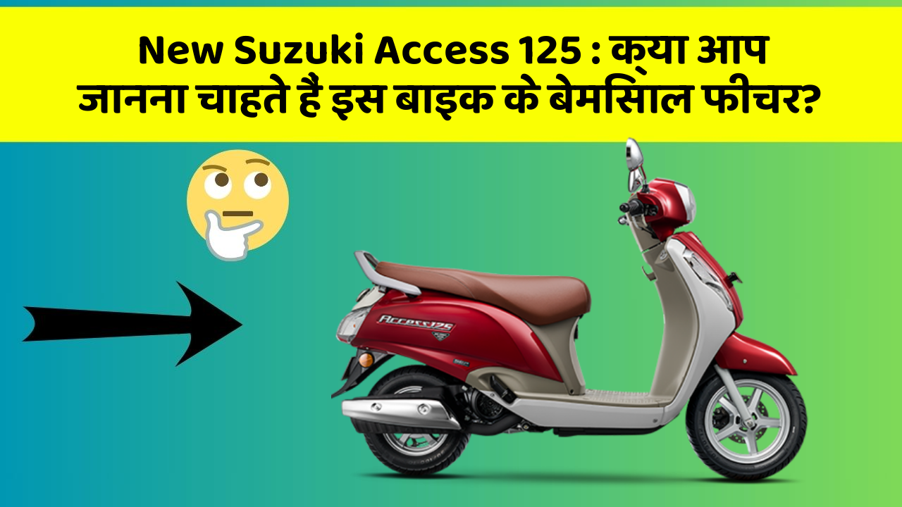 New Suzuki Access 125 : क्या आप जानना चाहते हैं इस बाइक के बेमिसाल फीचर?