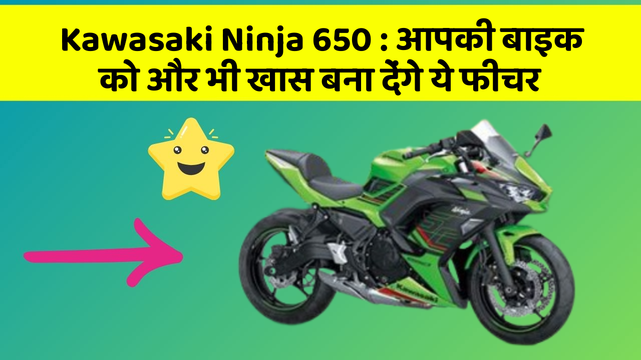 Kawasaki Ninja 650 : आपकी बाइक को और भी खास बना देंगे ये फीचर