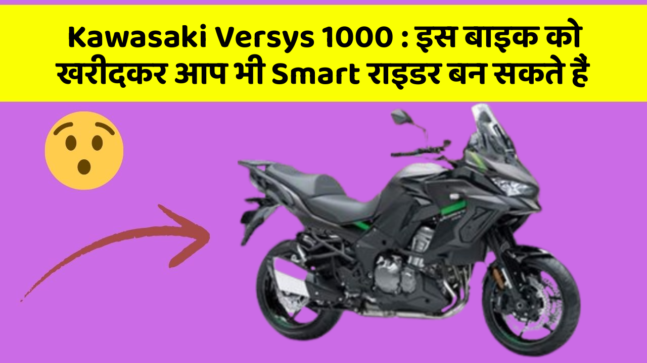 Kawasaki Versys 1000 : इस बाइक को खरीदकर आप भी Smart राइडर बन सकते हैं