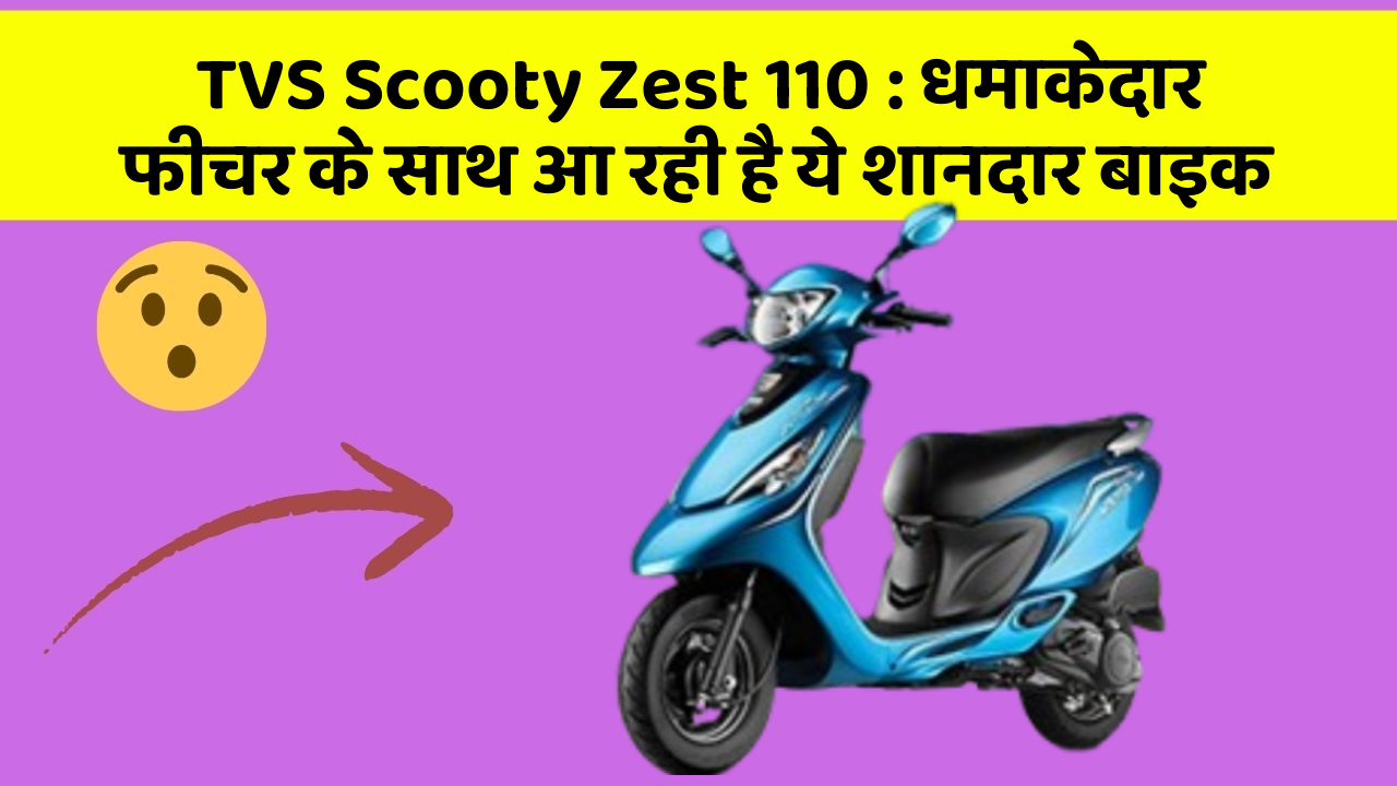TVS Scooty Zest 110 : धमाकेदार फीचर के साथ आ रही है ये शानदार बाइक