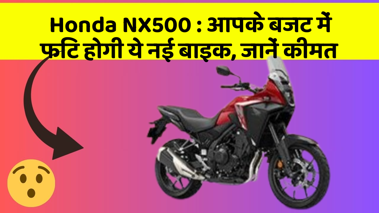 Honda NX500 : आपके बजट में फिट होगी ये नई बाइक, जानें कीमत