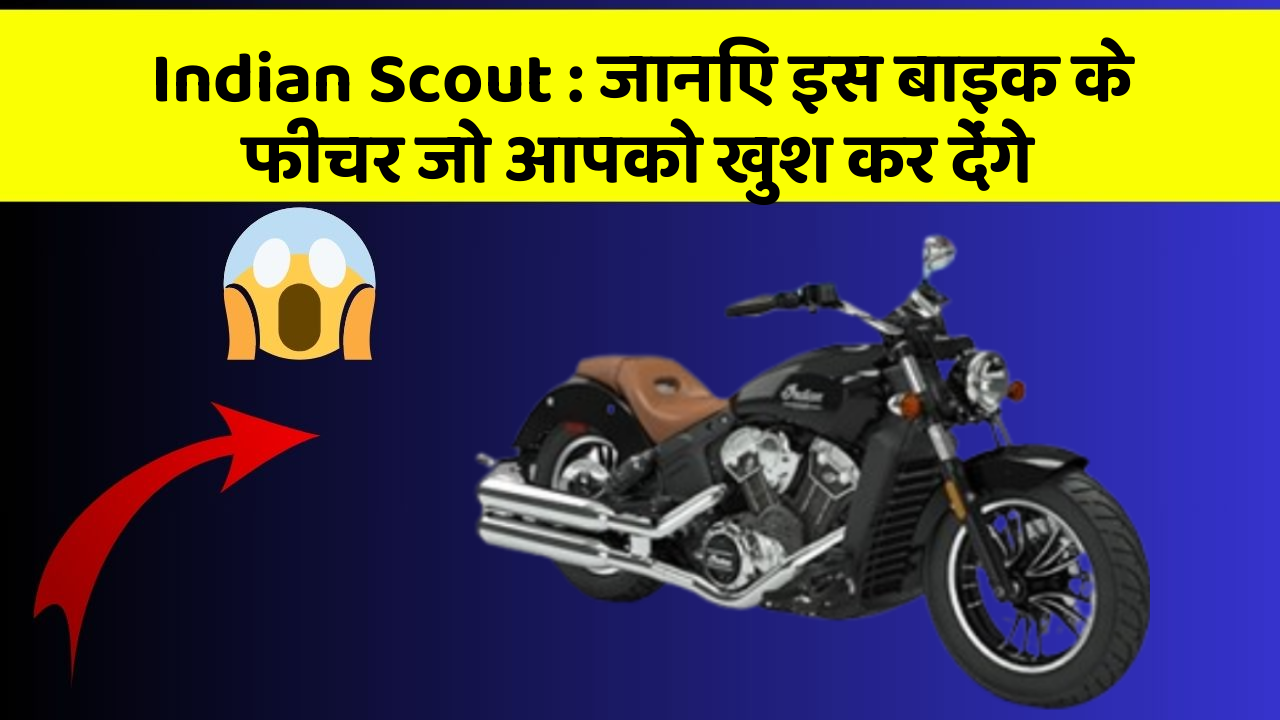 Indian Scout: जानिए इस बाइक के फीचर जो आपको खुश कर देंगे