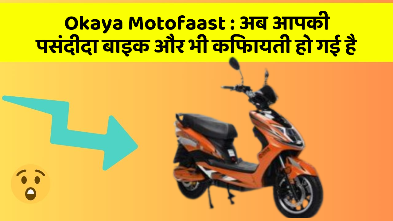 Okaya Motofaast : अब आपकी पसंदीदा बाइक और भी किफायती हो गई है