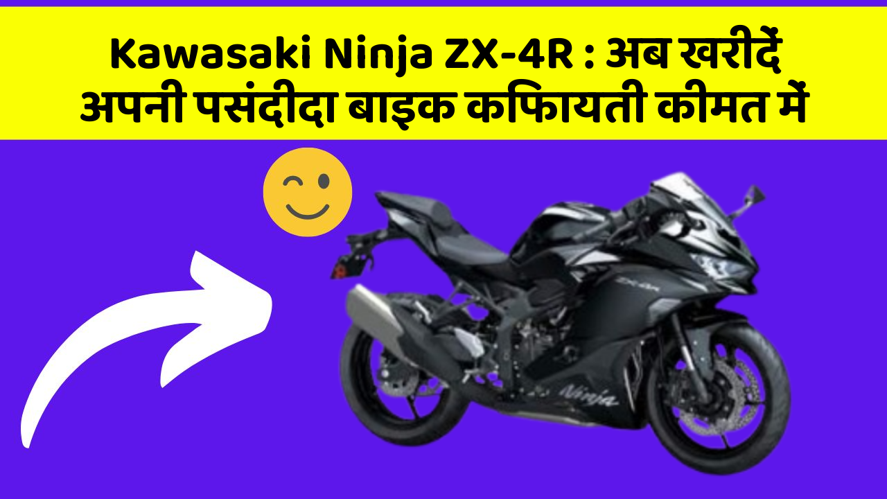 Kawasaki Ninja ZX-4R: अब खरीदें अपनी पसंदीदा बाइक किफायती कीमत में