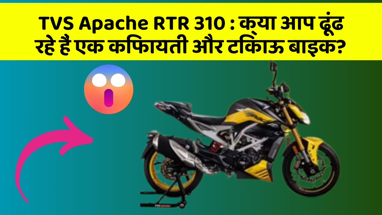TVS Apache RTR 310: क्या आप ढूंढ रहे हैं एक किफायती और टिकाऊ बाइक?