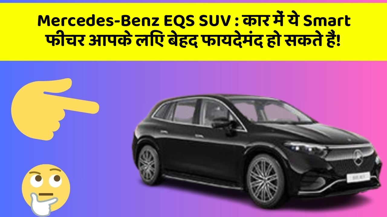 Mercedes-Benz EQS SUV: कार में ये Smart फीचर आपके लिए बेहद फायदेमंद हो सकते हैं!