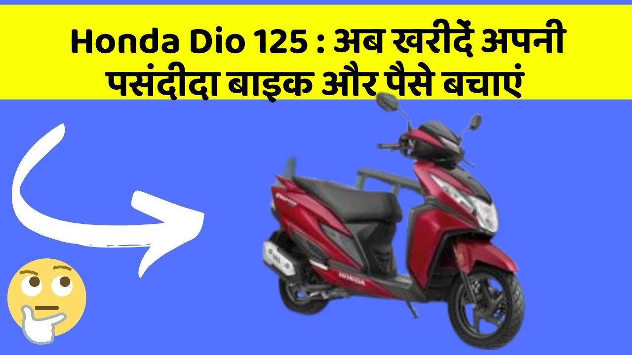 Honda Dio 125: अब खरीदें अपनी पसंदीदा बाइक और पैसे बचाएं