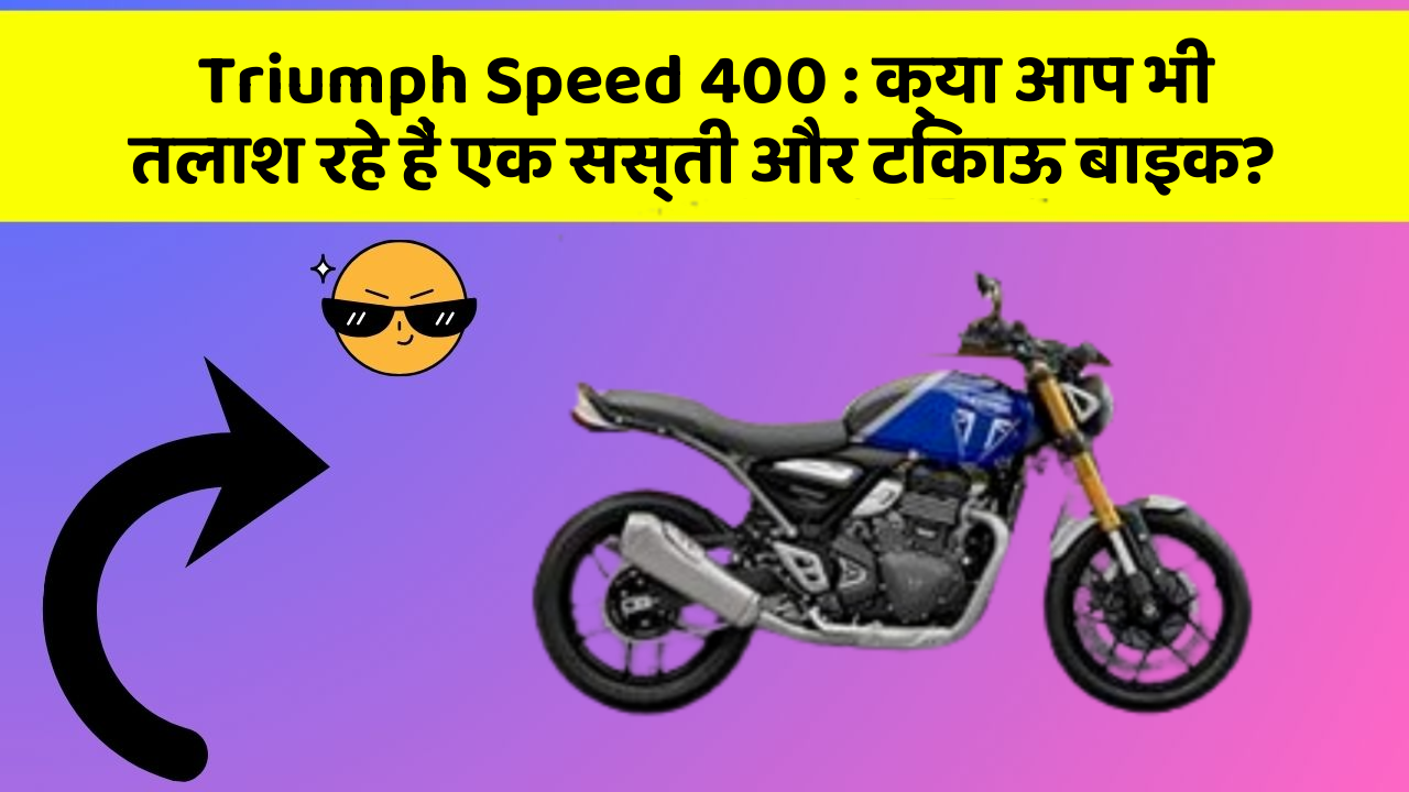 Triumph Speed 400 : क्या आप भी तलाश रहे हैं एक सस्ती और टिकाऊ बाइक?