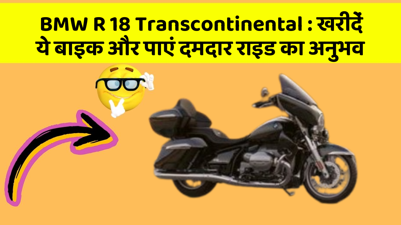 BMW R 18 Transcontinental : खरीदें ये बाइक और पाएं दमदार राइड का अनुभव