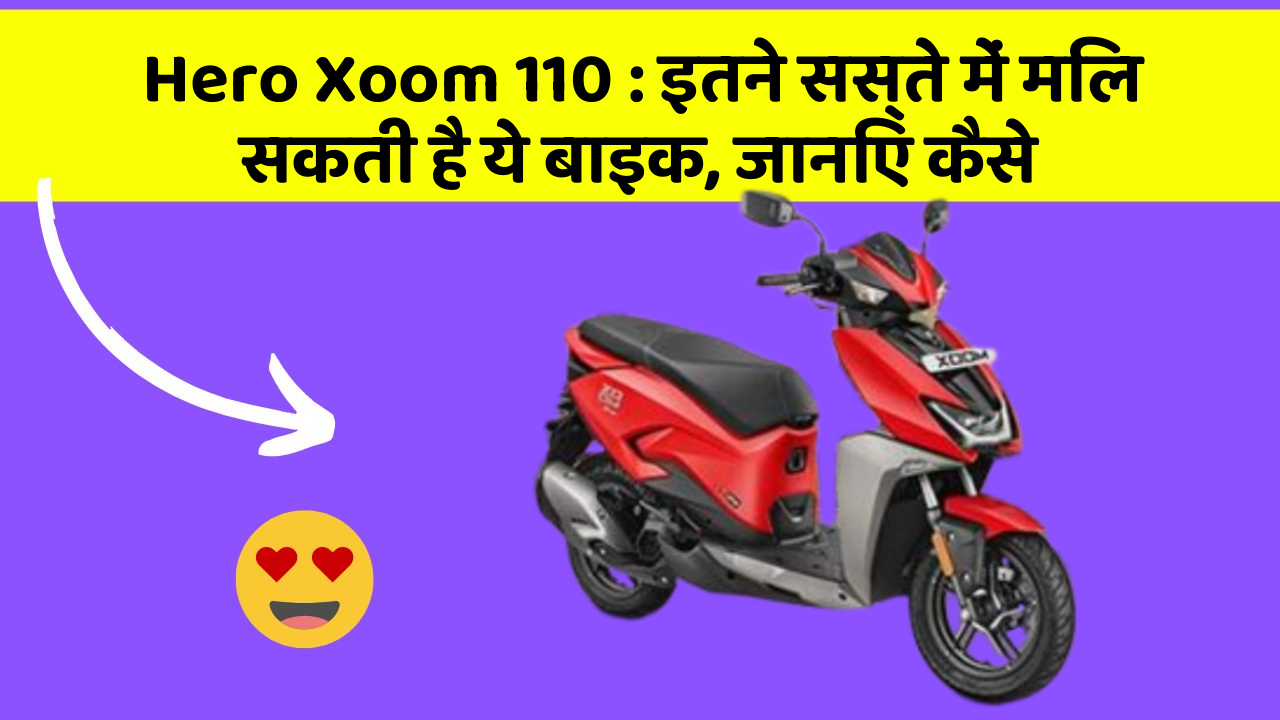 Hero Xoom 110 : इतने सस्ते में मिल सकती है ये बाइक, जानिए कैसे