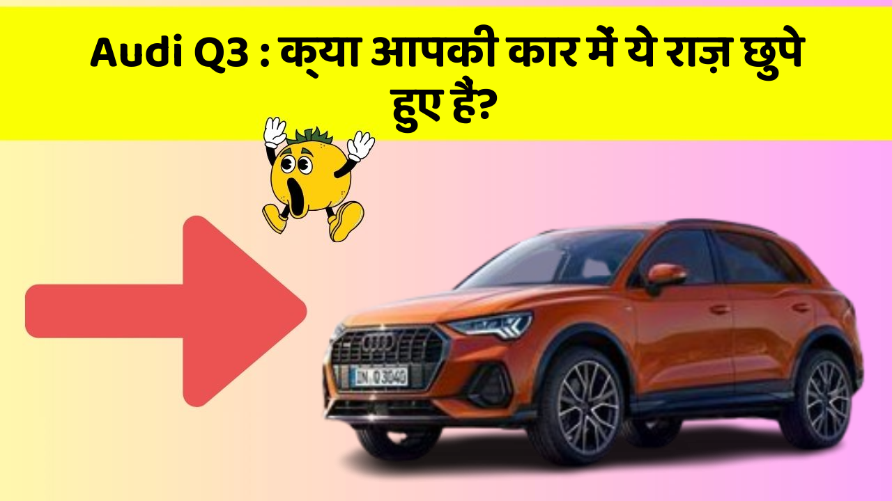 Audi Q3: क्या आपकी कार में ये राज़ छुपे हुए हैं?